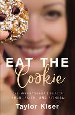 Eat the Cookie: The Imperfectionist’s Guide to Food, Faith, and Fitness