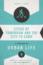 Cities of Tomorrow and the City to Come: A Theology of Urban Life