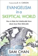 Evangelism in a Skeptical World: How to Make the Unbelievable News about Jesus More Believable