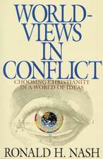 Worldviews in Conflict: Choosing Christianity in the World of Ideas