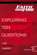 Faith Under Fire Bible Study Participant's Guide: Exploring Christianity's Ten Toughest Questions