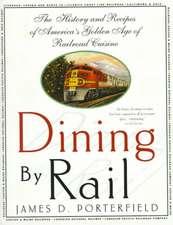 Dining by Rail: The History and Recipes of America's Golden Age of Railroad Cuisine