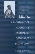 Bill W.: A Biography of Alcoholics Anonymous Cofounder Bill Wilson