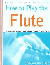 How to Play the Flute: Everything You Need to Know to Play the Flute