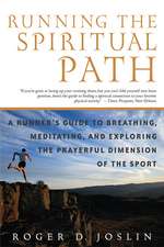 Running the Spiritual Path: A Runner's Guide to Breathing, Meditating, and Exploring the Prayerful Dimension of the Sport