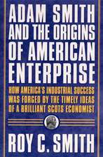 Adam Smith and the Origins of American Enterprise: How the Founding Fathers Turned to a Great Economist's Writings and Created the American Economy