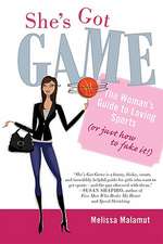 She's Got Game: The Woman's Guide to Loving Sports (or Just How to Fake It!)