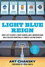 Light Blue Reign: How a City Slicker, a Quiet Kansan, and a Mountain Man Built College Basketball's Longest-Lasting Dynasty