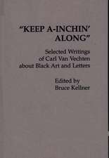 Keep A-Inchin' Along: Selected Writings of Carl Van Vechten about Black Art and Letters