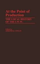 At the Point of Production: The Local History of the I.W.W