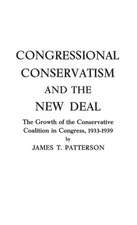 Congressional Conservatism and the New Deal: The Growth of the Conservative Coalition in Congress, 1933-1939