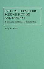 Critical Terms for Science Fiction and Fantasy: A Glossary and Guide to Scholarship