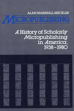 Micropublishing: A History of Scholarly Micropublishing in America, 1938-1980