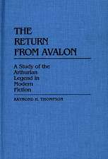 The Return from Avalon: A Study of the Arthurian Legend in Modern Fiction