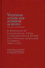 Victorian Actors and Actresses in Review: A Dictionary of Contemporary Views of Representative British and American Actors and Actresses, 1837-1901