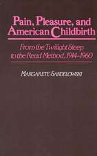 Pain, Pleasure, and American Childbirth: From the Twilight Sleep to the Read Method, 1914-1960