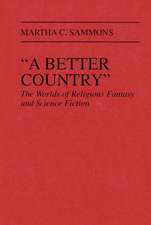 A Better Country: The Worlds of Religious Fantasy and Science Fiction (Contributions to the Study of Science Fiction and Fantasy)