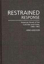 Restrained Response: American Novels of the Cold War and Korea, 1945-1962