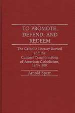 To Promote, Defend, and Redeem: The Catholic Literary Revival and the Cultural Transformation of American Catholicism, 1920-1960