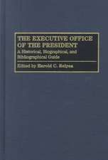 The Executive Office of the President: A Historical, Biographical, and Bibliographical Guide