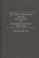 The Duke of Wellington and the British Army of Occupation in France, 1815-1818