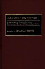 Parsifal on Record: A Discography of Complete Recordings, Selections, and Excerpts of Wagner's Music Drama