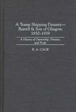 A Tramp Shipping Dynasty - Burrell & Son of Glasgow, 1850-1939: A History of Ownership, Finance, and Profit