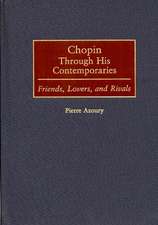 Chopin Through His Contemporaries: Friends, Lovers, and Rivals