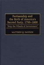 Partisanship and the Birth of America's Second Party, 1796-1800: Stop the Wheels of Government