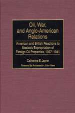 Oil, War, and Anglo-American Relations: American and British Reactions to Mexico's Expropriation of Foreign Oil Properties, 1937-1941