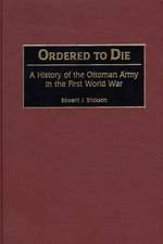 Ordered to Die: A History of the Ottoman Army in the First World War