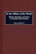 In the Affairs of the World: Women, Patriarchy, and Power in Colonial South Carolina