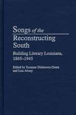 Songs of the Reconstructing South: Building Literary Louisiana, 1865-1945