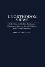 Unorthodox Views: Reflections on Reality, Truth, and Meaning in Current Social, Cultural, and Critical Discourse