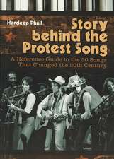 Story behind the Protest Song: A Reference Guide to the 50 Songs That Changed the 20th Century