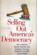 Selling Out America's Democracy: How Lobbyists, Special Interests, and Campaign Financing Undermine the Will of the People