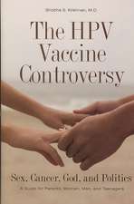 The HPV Vaccine Controversy: Sex, Cancer, God, and Politics: A Guide for Parents, Women, Men, and Teenagers