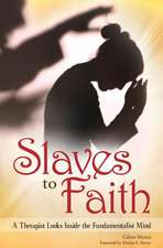 Slaves to Faith: A Therapist Looks Inside the Fundamentalist Mind