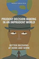 Prudent Decision Making in an Imprudent World: Better Decisions at Home and Work