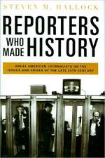 Reporters Who Made History: Great American Journalists on the Issues and Crises of the Late 20th Century