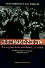 Code Name: Zegota: Rescuing Jews in Occupied Poland, 1942-1945: The Most Dangerous Conspiracy in Wartime Europe