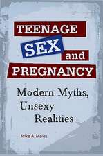 Teenage Sex and Pregnancy: Modern Myths, Unsexy Realities