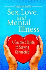 Sex, Love, and Mental Illness: A Couple's Guide to Staying Connected