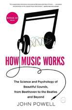 How Music Works: The Science and Psychology of Beautiful Sounds, from Beethoven to the Beatles and Beyond