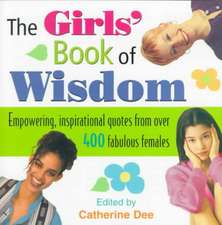 The Girls' Book of Wisdom: Empowering, Inspirational Quotes From Over 400 Fabulous Females