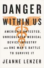 The Danger Within Us: America's Untested, Unregulated Medical Device Industry and One Man's Battle to Survive It