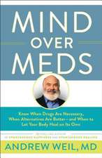 Mind Over Meds: Know When Drugs Are Necessary, When Alternatives Are Betterand When to Let Your Body Heal on Its Own