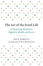 The Art of the Good Life: 52 Surprising Shortcuts to Happiness, Wealth, and Success