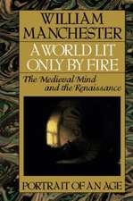 A World Lit Only by Fire: The Medieval Mind and the Renaissance - Portrait of an Age