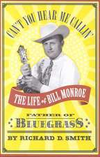 Can't You Hear Me Callin': The Life of Bill Monroe, Father of Bluegrass